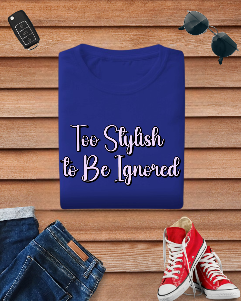 Too Stylish to Be Ignored Tshirt