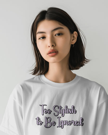 Too Stylish to Be Ignored Tshirt